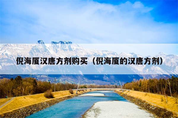 倪海厦汉唐方剂购买(倪海厦的汉唐方剂)